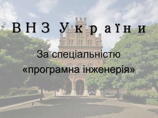 ВНЗ України
За спеціальністю
«програмна інженерія»
 