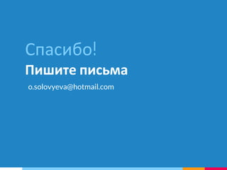 Спасибо!
Пишите письма
o.solovyeva@hotmail.com
 