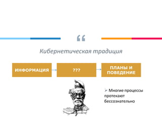 “Кибернетическая традиция
ИНФОРМАЦИЯ
ПЛАНЫ И
ПОВЕДЕНИЕ
???
 Многие процессы
протекают
бессознательно
 