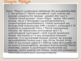Մաչու Պիկչո
Մաչու- Պիկչուն Լատինական Ամերիկայի հին քաղաքներից մեկն
է, որը գտնվում է Պերուի տարածքում: Նաեւ հաճախ այդ
քաղաքն անվանում են «քաղաք` ամպերի մեջ» կամ էլ
«ինկերի կորած քաղաք»: Մաչու-Պիկչու` (թարգ՝ «ծեր սար»),
քաղաք, որը լի է հետաքրքիր պատմություններով եւ
չբացահայտված գաղտնիքներով: Ինկերի կառուցած այս
քաղաքը ծովի մակարդակից 2460 մ բարձր է, բաղկացած է 70
բակերից եւ բավականին հեռու է Պերուի մայրաքաղաք
Լիմայից: Այն Վիլկաբամբա լեռնաշղթայի վրա է եւ
ամբողջությամբ կառուցված է տեղի հայտնի գրանիտով:
Ցավոք, մեզ հայտնի չէ ո’չ նրա բնակիչների իսկական
քանակը, ո’չ էլ այդ քաղաքի իրական անունը: Այս քաղաքը
զբոսաշրջիկների համար բաց է եղել 1911թ. հուլիսի 24-ից:
Ամեն օր այս քաղաք այցելում է 2000-ից ավելի զբոսաշրջիկ:16-
րդ դարում իսպանացիները, գրավելով ժամանակակից Պերուի
տարածքը, այդպես էլ չկարողացան հայտնաբերել այս
քաղաքը, որտեղ թաքնվել էին ինկերը, որոնք չէին ցանկանում
ենթարկվել իսպանական կառավարությանը:
 