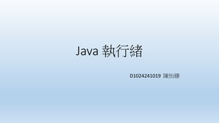 Java 執行緒
D1024241019 陳怡臻
 