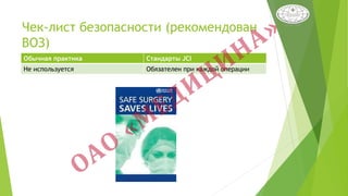Чек-лист безопасности (рекомендован
ВОЗ)
Обычная практика Стандарты JCI
Не используется Обязателен при каждой операции
 