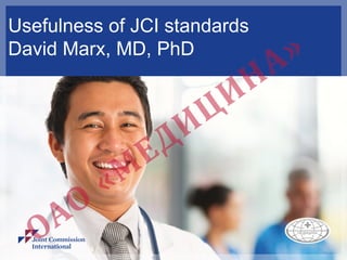 Usefulness of JCI standards
David Marx, MD, PhD
 