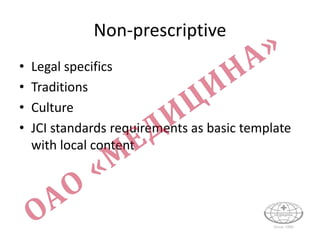 Non-prescriptive
• Legal specifics
• Traditions
• Culture
• JCI standards requirements as basic template
with local content
 