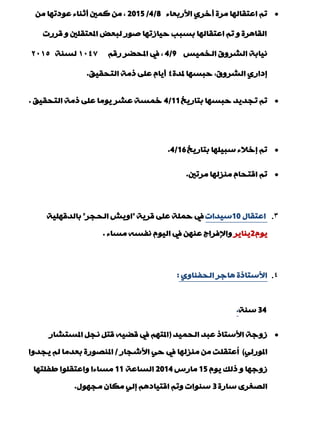 ‫األسثْبء‬ ٞ‫ؤخش‬ ‫ِشح‬ ‫اّزمبٌٙب‬ ُ‫ر‬8/4/2015ِٓ ‫ّٛدرٙب‬ ‫ؤصٕبء‬ ‫وّني‬ ِٓ ,
‫لشسد‬ ٚ ‫املْزمٍني‬ ‫ٌجْل‬ ‫فٛس‬ ‫د١بصرٙب‬ ‫ثغجت‬ ‫اّزمبٌٙب‬ ُ‫ر‬ ٚ ‫اٌمب٘شح‬
‫اٌخّ١ظ‬ ‫اٌؾشٚق‬ ‫ٔ١بثخ‬9/4ُ‫سل‬ ‫املذنش‬ ‫يف‬ ,١٠٤٧‫ٌغٕخ‬٢٠١٥
‫ملذح‬ ‫دجغٙب‬ ,‫اٌؾشٚق‬ ٞ‫بداس‬٤‫اٌزذم١ك‬ ‫رِخ‬ ٍّٝ َ‫ؤ٠ب‬.
‫ثزبس٠خ‬ ‫دجغٙب‬ ‫رجذ٠ذ‬ ُ‫ر‬11/4‫اٌزذم١ك‬ ‫رِخ‬ ٍّٝ ‫٠ِٛب‬ ‫ّؾش‬ ‫خّغخ‬.
‫ثزبس٠خ‬ ‫عج١ٍٙب‬ ‫بخالء‬ ُ‫ر‬16/4.
‫ِشرني‬ ‫ِٕضٌٙب‬ َ‫الزذب‬ ُ‫ر‬.
3.‫اّزمبي‬10‫ع١ذاد‬‫يف‬‫لش٠خ‬ ٍّٝ ‫دٍّخ‬"‫اٌذجش‬ ‫اٚ٠ؼ‬"‫ثبٌذلٍٙ١خ‬
َٛ٠2‫٠ٕب٠ش‬‫ِغبء‬ ٗ‫ٔفغ‬ َٛ١ٌ‫ا‬ ‫يف‬ ّٕٓٙ ‫ٚاإلفشاط‬.
4.ٞٚ‫اٌذفٕب‬ ‫٘بعش‬ ‫األعزبرح‬:
34‫عٕخ‬.
‫اٌذّ١ذ‬ ‫ّجذ‬ ‫األعزبر‬ ‫صٚعخ‬(‫املغزؾبس‬ ً‫ٔج‬ ً‫لز‬ ٗ١‫لن‬ ‫يف‬ ُٙ‫املز‬
ٌٟ‫املٛس‬)‫األؽجبس‬ ٟ‫د‬ ‫يف‬ ‫ِٕضٌٙب‬ ِٓ ‫ُّزمٍذ‬‫ا‬/‫٠جذٚا‬ ٌُ ‫ثْذِب‬ ‫املٕقٛسح‬
َٛ٠ ‫رٌه‬ ٚ ‫صٚعٙب‬15‫ِبسط‬2014‫اٌغبّخ‬11‫ىفٍزٙب‬ ‫ٚاّزمٍٛا‬ ‫ِغبءا‬
‫عبسح‬ ٜ‫اٌقغش‬3‫ِجٙٛي‬ ْ‫ِىب‬ ٌٟ‫ب‬ ُ٘‫الز١بد‬ ُ‫ٚر‬ ‫عٕٛاد‬.
 