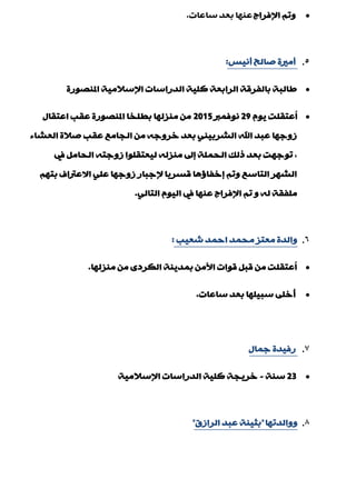 ‫اإلفشاط‬ ُ‫ٚر‬‫عبّبد‬ ‫ثْذ‬ ‫ّٕٙب‬.
5.‫ؤٔ١ظ‬ ‫فبٌخ‬ ‫ؤِريح‬:
‫املٕقٛسح‬ ‫اإلعالِ١خ‬ ‫اٌذساعبد‬ ‫وٍ١خ‬ ‫اٌشاثْخ‬ ‫ثبٌفشلخ‬ ‫ىبٌجخ‬
َٛ٠ ‫ُّزمٍذ‬‫ا‬29‫ٔٛفّرب‬2015‫اّزمبي‬ ‫ّمت‬ ‫املٕقٛسح‬ ‫ثيٍخب‬ ‫ِٕضٌٙب‬ ِٓ
‫اٌْؾبء‬ ‫فالح‬ ‫ّمت‬ ِِ‫اٌجب‬ ِٓ ٗ‫خشٚع‬ ‫ثْذ‬ ٟٕ١‫اٌؾشث‬ ‫اهلل‬ ‫ّجذ‬ ‫صٚعٙب‬
‫يف‬ ًِ‫اٌذب‬ ٗ‫صٚعز‬ ‫ٌ١ْزمٍٛا‬ ٌٗ‫ِٕض‬ ‫بىل‬ ‫اٌذٍّخ‬ ‫رٌه‬ ‫ثْذ‬ ‫رٛعٙذ‬ ,
ُٙ‫ثز‬ ‫االّرتاف‬ ٍّٟ ‫صٚعٙب‬ ‫إلعجبس‬ ‫لغش٠ب‬ ‫بخفبئ٘ب‬ ُ‫ٚر‬ ِ‫اٌزبع‬ ‫اٌؾٙش‬
ٌٟ‫اٌزب‬ َٛ١ٌ‫ا‬ ‫يف‬ ‫ّٕٙب‬ ‫اإلفشاط‬ ُ‫ر‬ ٚ ٌٗ ‫ٍِفمخ‬.
6.‫ؽْ١ت‬ ‫ادّذ‬ ‫ِذّذ‬ ‫ِْزض‬ ‫ٚاٌذح‬:
‫ِٕضٌٙب‬ ِٓ ٜ‫اٌىشد‬ ‫ثّذ٠ٕخ‬ ِٓ‫األ‬ ‫لٛاد‬ ً‫لج‬ ِٓ ‫ُّزمٍذ‬‫ا‬.
‫عبّبد‬ ‫ثْذ‬ ‫عج١ٍٙب‬ ٍٝ‫ُخ‬‫ؤ‬.
7.‫عّبي‬ ‫سف١ذح‬
23‫عٕخ‬-‫اإلعالِ١خ‬ ‫اٌذساعبد‬ ‫وٍ١خ‬ ‫خش٠جخ‬
8.‫ٚٚاٌذرٙب‬"‫اٌشاصق‬ ‫ّجذ‬ ‫ثض١ٕخ‬"
 