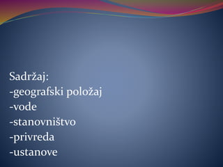 Sadržaj:
-geografski položaj
-vode
-stanovništvo
-privreda
-ustanove
 