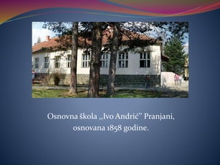 Osnovna škola ,,Ivo Andrić’’ Pranjani,
osnovana 1858 godine.
 