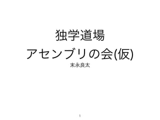 独学道場 
アセンブリの会(仮)
末永良太
1
 