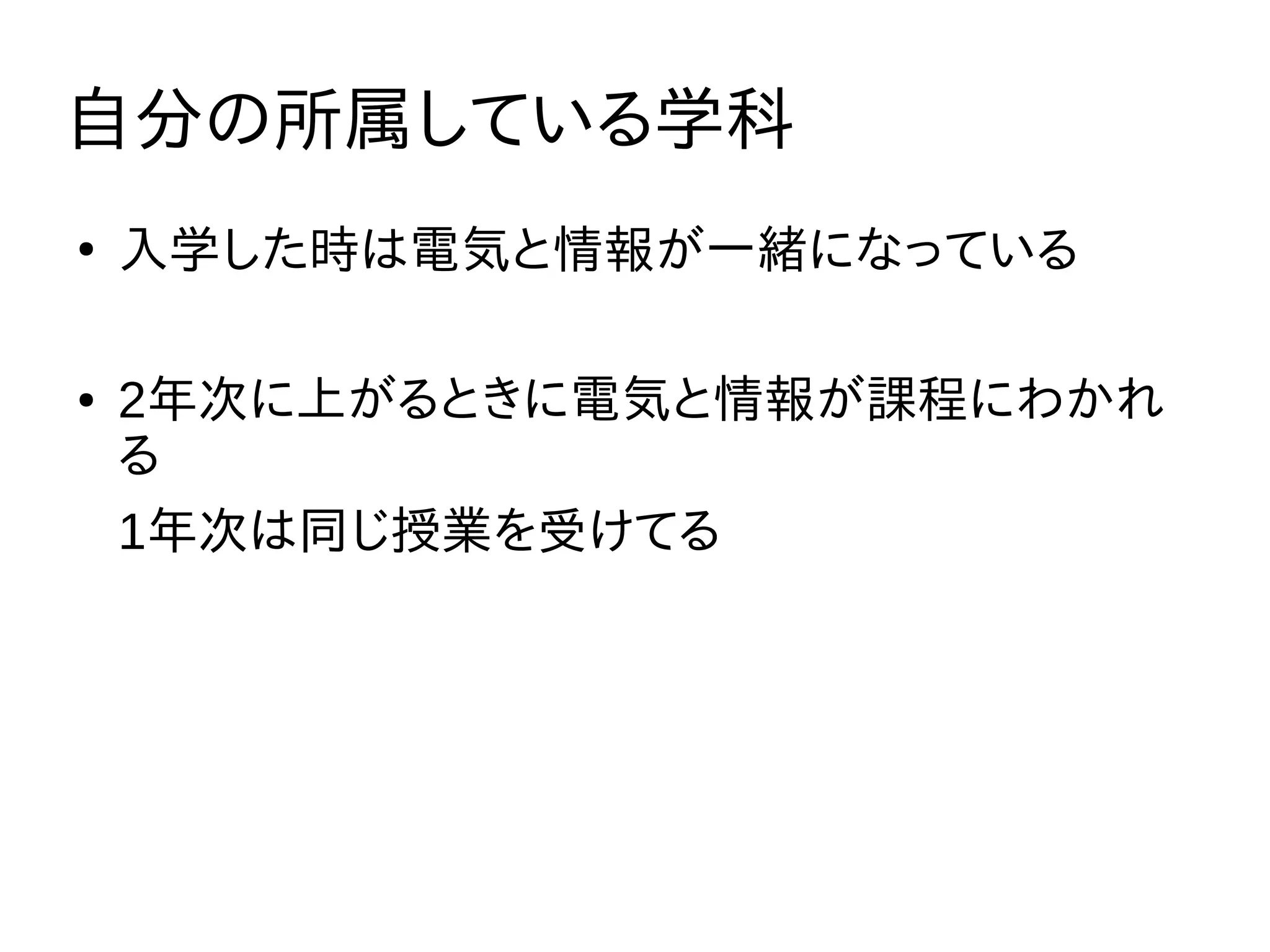 自分の所属している学科
●
入学した時は電気と情報が一緒になっている
● 2年次に上がるときに電気と情報が課程にわかれ
る
1年次は同じ授業を受けてる
 