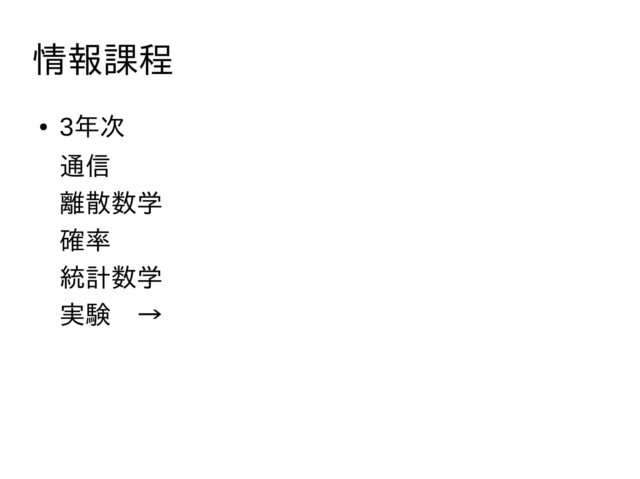 情報課程
● 3年次
通信
離散数学
確率
統計数学
実験　→
 