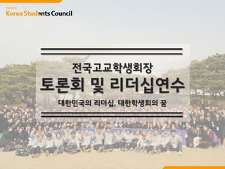 전국고교학생회장
토론회 및 리더십연수
대한민국의 리더십, 대한학생회의 꿈
 