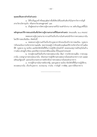 - 14 -
คุณสมบัติเฉพาะสาหรับตาแหน่ง
1. ได้รับปริญญาตรี หรือคุณวุฒิอย่างอื่นที่เทียบได้ในระดับเดียวกันในสาขาวิชาการบัญชี
สาขาวิชาบริหารธุรกิจ หรือสาขาวิชาเศรษฐศาสตร์ และ
2. เป็นผู้สอบผ่านการวัดความรู้ความสามารถทั่วไป ของสานักงาน ก.พ. ระดับปริญญาตรีขึ้นไป
หลักสูตรและวิธีการสอบแข่งขันเพื่อวัดความรู้ความสามารถที่ใช้เฉพาะตาแหน่ง (คะแนนเต็ม 200 คะแนน)
ทดสอบความรู้ความสามารถ ความเข้าใจเกี่ยวกับงานในตาแหน่งนักวิชาการตรวจสอบภายใน
โดยวิธีการสอบข้อเขียน ดังต่อไปนี้
1. ทดสอบความรู้ความเข้าใจเกี่ยวกับกฎหมายว่าด้วยระเบียบข้าราชการพลเรือน กฎหมาย
ว่าด้วยระเบียบการบริหารราชการแผ่นดิน พระราชกฤษฎีกาว่าด้วยหลักเกณฑ์และวิธีการบริหารกิจการบ้านเมือง
ที่ดี กฎหมาย กฎ ระเบียบ และข้อบังคับอื่นที่ใช้ในการปฏิบัติงานในหน้าที่ ตลอดจนเหตุการณ์ปัจจุบันในด้าน
การเมือง เศรษฐกิจ สังคม และทรัพยากรธรรมชาติสิ่งแวดล้อม ทั้งในและต่างประเทศ
2. ความรู้ความเข้าใจเกี่ยวกับการตรวจสอบภายใน ได้แก่ การบริหารความเสี่ยง การควบคุม
ภายใน มาตรฐานการตรวจสอบภายใน จริยธรรมการปฏิบัติงานตรวจสอบภายในของส่วนราชการ พ.ศ. 2555
มติคณะรัฐมนตรี และระเบียบกระทรวงการคลังว่าด้วยการตรวจสอบภายในของส่วนราชการ
3. ความรู้ด้านการเงินการคลังภาครัฐ และกฎหมาย ระเบียบ ข้อบังคับที่ใช้ในการปฏิบัติงาน
ตรวจสอบภายใน เกี่ยวกับบุคลากร งบประมาณ การเงิน การบัญชี การพัสดุ และการใช้รถราชการ
-----------------------------------
 