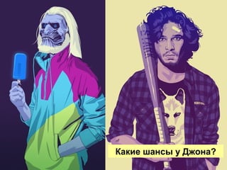Winter is
coming
Цивилизационно
диковатая олигархия
(местная)
Российский имперский
проект
Цинично-
математический подход
условного госдепа
Гражданская незрелость
среднестатистического
украинцаКакие шансы у Джона?
 
