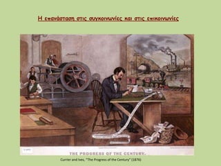Currier and Ives, “The Progress of the Century” (1876)
Η επανάσταση στις συγκοινωνίες και στις επικοινωνίες
 
