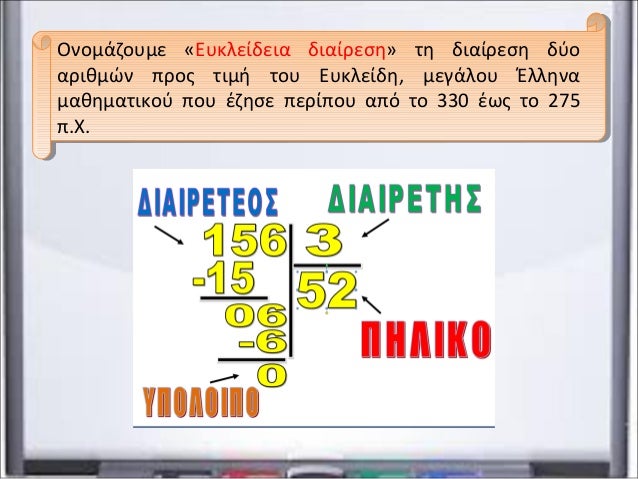 Ονομάζουμε «Ευκλείδεια διαίρεση» τη διαίρεση δύο
αριθμών προς τιμή του Ευκλείδη, μεγάλου Έλληνα
μαθηματικού που έζησε περί...