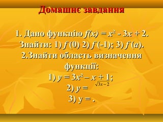 Домашнє завданняДомашнє завдання
1.1. Дано функціюДано функцію ff((xx) =) = xx22
-- 33х +х + 2.2.
Знайти: 1)Знайти: 1) ff (0) 2)(0) 2) ff (-1); 3)(-1); 3) ff ((аа).).
2.Знайти область визначення2.Знайти область визначення
функції:функції:
1)1) у =у = 33хх22
– х +– х + 1;1;
2)2) уу ==
3)3) y =y = ..
23 −х
 