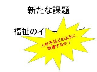 新たな課題
福祉のイメージアップ
 