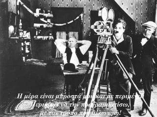  Η μέρα είναι μπροστά μου και με περιμένει.
Περιμένει να την προγραμματίσω,
με τον τρόπο που θέλω εγώ!
 