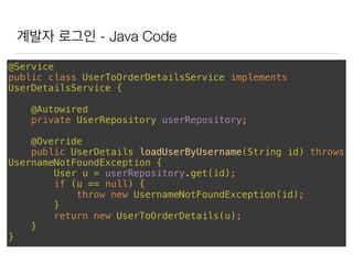 계발자 로그인 - Java Code
@Service 
public class UserToOrderDetailsService implements
UserDetailsService { 
 
@Autowired 
privat...