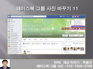 SNS 세상 이야기 : 박용수
페이스북 그룹 사진 : 010-7200-5789
 