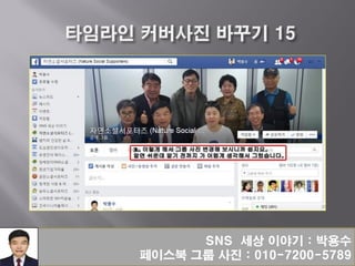 SNS 세상 이야기 : 박용수
페이스북 그룹 사진 : 010-7200-5789
 