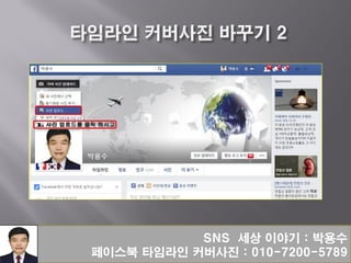 SNS 세상 이야기 : 박용수
페이스북 타임라인 커버사진 : 010-7200-5789
 