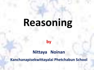 Reasoning
by
Nittaya Noinan
Kanchanapisekwittayalai Phetchabun School
 