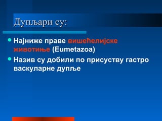 Дупљари су:Дупљари су:
Најниже праве вишећелијске
животиње (Eumetazoa)
Назив су добили по присуству гастро
васкуларне дупље
 