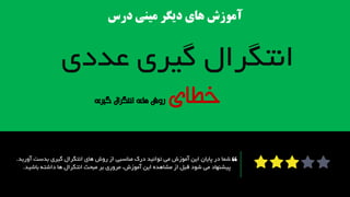 ‫عددی‬ ‫گیری‬ ‫انتگرال‬
‫خطای‬
‫بدست‬ ‫گیری‬ ‫انتگرال‬ ‫های‬ ‫روش‬ ‫از‬ ‫مناسبی‬ ‫درک‬ ‫توانید‬ ‫می‬ ‫آموزش‬ ‫این‬ ‫پایان‬ ‫در‬ ‫شما‬‫آو‬‫رید‬.
‫باشی‬ ‫داشته‬ ‫ها‬ ‫انتگرال‬ ‫مبحث‬ ‫بر‬ ‫مروری‬ ،‫آموزش‬ ‫این‬ ‫مشاهده‬ ‫از‬ ‫قبل‬ ‫شود‬ ‫می‬ ‫پیشنهاد‬‫د‬.
‫گیری‬ ‫انتگرال‬ ‫های‬ ‫روش‬
‫درس‬ ‫مینی‬ ‫دیگر‬ ‫های‬ ‫آموزش‬
 