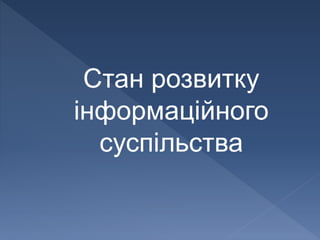 Стан розвитку
інформаційного
суспільства
 