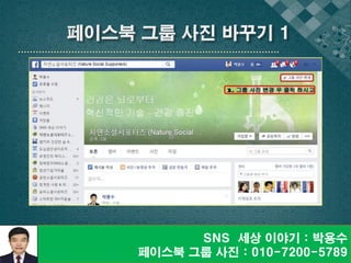 SNS 세상 이야기 : 박용수
페이스북 그룹 사진 : 010-7200-5789
 