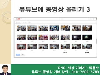 SNS 세상 이야기 : 박용수
유튜브 동영상 기본 강의 : 010-7200-5789
유튜브에 동영상 올리기 3
 