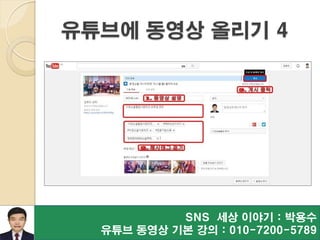 SNS 세상 이야기 : 박용수
유튜브 동영상 기본 강의 : 010-7200-5789
유튜브에 동영상 올리기 4
 