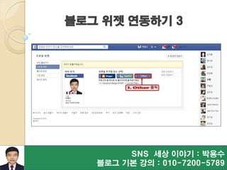 블로그 위젯 연동하기 3
SNS 세상 이야기 : 박용수
블로그 기본 강의 : 010-7200-5789
 