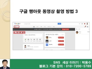 SNS 세상 이야기 : 박용수
블로그 기본 강의 : 010-7200-5789
구글 행아웃 동영상 촬영 방법 3
 