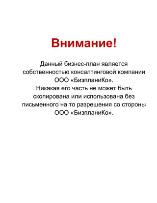 Внимание!
Данный бизнес-план является
собственностью консалтинговой компании
ООО «БизпланиКо».
Никакая его часть не может быть
скопирована или использована без
письменного на то разрешения со стороны
ООО «БизпланиКо».
 