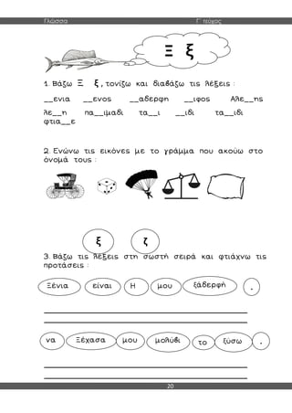 Γλώσσα Γ΄ τεύχος
20
ξ
φ
____________________________________________________
____________________________________________________
____________________________________________________
____________________________________________________
Ξ ξ
ξ ζ
ξ φ .
ξ .
 
