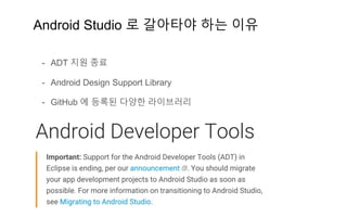 Android Studio 로 갈아타야 하는 이유
- ADT 지원 종료
- Android Design Support Library
- GitHub 에 등록된 다양한 라이브러리
- Android Studio의 새롭게 추가된 기능
 