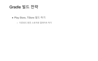 Gradle 빌드 전략
● Play Store, TStore 빌드 하기
○ 다운로드 받은 스토어로 업데이트 하기
 