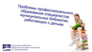 свердловская областная
библиотека для детей и юношества
Н.Р. Жамалетдинова
 