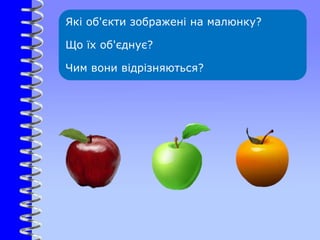 Які об'єкти зображені на малюнку?
Що їх об'єднує?
Чим вони відрізняються?
 