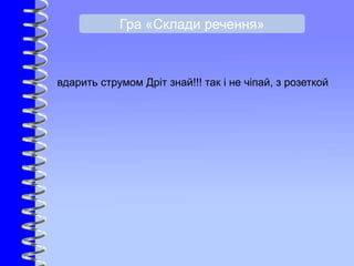 вдарить струмом Дріт знай!!! так і не чіпай, з розеткой
Гра «Склади речення»
 