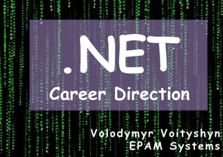 .NET
Career Direction
Volodymyr Voityshyn
EPAM Systems
 