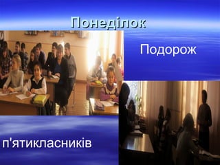 ПонеділокПонеділок
Подорож
п'ятикласників
 