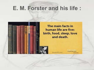 E. M. Forster and his life :
 