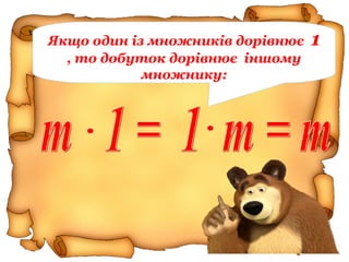 Якщо один із множників дорівнює 1
, то добуток дорівнює іншому
множнику:
 