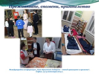 Преживяване, спомени, приятелство
Международна конференция „Ханс Кристиан Андерсен – отвъд границите и времето“,
София, 14-15 октомври 2015 г.
 