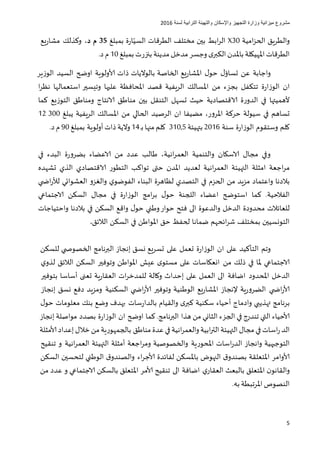 ‫مشروع‬‫التجهيز‬ ‫وزارة‬ ‫ميزانية‬‫واإلسكان‬‫لسنة‬ ‫الترابية‬ ‫والتهيئة‬6102
5
‫والطريق‬‫امية‬‫ز‬‫الح‬X30‫ابط‬‫ر‬‫ال‬‫بين‬‫مختل‬‫ف‬‫الطرقات‬‫ة‬‫ر‬‫ا‬ّ‫السي‬‫بمبلغ‬35‫م‬‫د‬،‫وكذلك‬‫يع‬‫ر‬‫مشا‬
‫الطرقات‬‫امل‬‫هيكلة‬‫باملدن‬‫ى‬‫الكبر‬‫وجسر‬‫مدخل‬‫مدينة‬‫بنزرت‬‫بمبلغ‬10‫م‬‫د‬.
‫ل‬‫تساؤ‬ ‫عن‬ ‫واجابة‬‫ل‬‫حو‬‫امل‬‫يع‬‫ر‬‫شا‬‫ال‬‫خاصة‬‫بالواليات‬‫ذات‬‫لاولوية‬‫الوزير‬ ‫السيد‬ ‫اوضح‬
‫ة‬‫ر‬‫الوزا‬ ‫ان‬‫ا‬‫ر‬‫نظ‬ ‫استعمالها‬ ‫وتيسير‬ ‫عليها‬ ‫املحافظة‬ ‫قصد‬ ‫الريفية‬ ‫املسالك‬ ‫من‬ ‫بجزء‬ ‫تتكفل‬
‫ال‬ ‫تسهل‬ ‫حيث‬ ‫الاقتصادية‬ ‫ة‬‫ر‬‫الدو‬ ‫في‬ ‫ألهميتها‬‫الانتاج‬ ‫مناطق‬ ‫بين‬ ‫تنتقل‬‫كما‬ ‫التوزيع‬ ‫ومناطق‬
‫تساهم‬‫في‬‫سيولة‬‫املرور‬ ‫حركة‬‫يفا‬ ‫م‬ ،‫ان‬‫ال‬‫رصيد‬‫الحالي‬‫يبلغ‬ ‫الريفية‬ ‫املسالك‬ ‫من‬12 300
‫و‬ ‫كلم‬‫س‬‫تتقوم‬‫سنة‬ ‫ة‬‫ر‬‫الوزا‬6102‫ب‬‫تهيئة‬310,5‫كلم‬‫من‬‫ها‬‫ب‬‫ـ‬14‫والية‬‫ذات‬‫أولوية‬‫بمبلغ‬90‫م‬‫د‬.
‫انية‬‫ر‬‫العم‬ ‫والتنمية‬ ‫الاسكان‬ ‫مجال‬ ‫وفي‬،‫ع‬ ‫طالب‬‫البدء‬ ‫ة‬‫ر‬‫رو‬ ‫ب‬ ‫اء‬ ‫الاع‬ ‫من‬ ‫دد‬‫في‬
‫تشهده‬ ‫الذي‬ ‫الاقتصادي‬ ‫التطور‬ ‫تواكب‬ ‫حتى‬ ‫املدن‬ ‫لعديد‬ ‫انية‬‫ر‬‫العم‬ ‫التهيئة‬ ‫امثلة‬ ‫اجعة‬‫ر‬‫م‬
‫العشوائي‬ ‫والغزو‬ ‫ي‬‫الفوضو‬ ‫البناء‬ ‫لظاهرة‬ ‫التصدي‬ ‫في‬ ‫الحزم‬ ‫من‬ ‫مزيد‬ ‫واعتماد‬ ‫بالدنا‬‫ي‬ ‫اض‬‫ر‬‫لأل‬
‫كما‬ .‫الفالحية‬‫اللجنة‬ ‫اء‬ ‫اع‬ ‫استوضح‬‫مجال‬ ‫في‬ ‫ة‬‫ر‬‫الوزا‬ ‫امج‬‫ر‬‫ب‬ ‫ل‬‫حو‬‫الاجتماعي‬ ‫السكن‬
‫الدخل‬ ‫محدودة‬ ‫للعائالت‬‫واحتياجات‬ ‫بالدنا‬ ‫في‬ ‫السكن‬ ‫واقع‬ ‫ل‬‫حو‬ ‫وطني‬‫حوار‬ ‫فتح‬ ‫الى‬ ‫والدعوة‬
‫الالئق‬ ‫السكن‬ ‫في‬ ‫املواطن‬ ‫حق‬ ‫لحفظ‬ ‫ضمانا‬ ‫ائحهم‬‫ر‬‫ش‬ ‫بمختلف‬ ‫التونسيين‬.
‫التأكيد‬ ‫وتم‬‫على‬ ‫تعمل‬ ‫ة‬‫ر‬‫الوزا‬ ‫ان‬ ‫على‬‫تسريع‬‫نسق‬‫إنجاز‬‫البرنامج‬‫ي‬ ‫الخصوص‬‫للسكن‬
‫الاجتماعي‬‫ملا‬‫في‬‫ذلك‬‫من‬‫انعكاسات‬‫على‬‫ى‬‫مستو‬‫عيش‬‫املواطن‬‫وتوفير‬‫السكن‬‫الالئق‬‫ي‬‫لذو‬
‫الدخل‬‫املحدود‬‫الى‬ ‫اضافة‬‫العمل‬‫على‬‫إحداث‬‫وكالة‬‫ات‬‫ر‬‫للمدخ‬‫ية‬‫ر‬‫العتقا‬‫تعنى‬‫أساسا‬‫بتوفي‬‫ر‬
‫ر‬‫لا‬‫ا‬‫ي‬ ‫ض‬‫ية‬‫ر‬‫رو‬ ‫ال‬‫إلنجاز‬‫يع‬‫ر‬‫املشا‬‫الوطنية‬‫وتوفير‬‫ي‬ ‫اض‬‫ر‬‫لا‬‫السكنية‬‫و‬‫مزيد‬‫دفع‬‫نسق‬‫إنجاز‬
‫برنامج‬‫تهذي‬‫بي‬‫وادماج‬‫أحيا‬‫ء‬‫سكنية‬‫ى‬‫كبر‬‫والتقيام‬‫سات‬‫ر‬‫بالدا‬‫بهدف‬‫وضع‬‫بنك‬‫معلومات‬‫ل‬‫حو‬
‫لاحيا‬‫ء‬‫التي‬‫تندرج‬‫في‬‫الجز‬‫ء‬‫الثاني‬‫من‬‫البرنامج‬ ‫هذا‬.‫م‬ ‫بصدد‬ ‫ة‬‫ر‬‫الوزا‬ ‫ان‬ ‫اوضح‬ ‫كما‬‫واصلة‬‫إنجاز‬
‫الد‬‫ر‬‫ا‬‫سات‬‫في‬‫مجال‬‫التهيئة‬‫الت‬‫ر‬‫ابية‬‫والعمر‬‫ا‬‫نية‬‫في‬‫عدة‬‫مناطق‬‫بالجمهورية‬‫من‬‫خالل‬‫إعداد‬‫لامثلة‬
‫التوجيهية‬‫وانجاز‬‫ال‬‫د‬‫ر‬‫ا‬‫سات‬‫املحورية‬‫والخصوصية‬‫ومر‬‫ا‬‫جعة‬‫أمثلة‬‫التهيئة‬‫الع‬‫م‬‫ر‬‫ا‬‫نية‬‫و‬‫تنتقيح‬
‫لاوامر‬‫املتعلتقة‬‫ق‬‫بصندو‬‫النهوض‬‫باملسكن‬‫لفائدة‬‫اء‬‫ر‬‫لاج‬‫ق‬‫والصندو‬‫الوطني‬‫لتحسين‬‫السكن‬
‫ن‬‫والتقانو‬‫املتعلق‬‫بالبعث‬‫ي‬‫العتقار‬‫الى‬ ‫اضافة‬‫تنتقيح‬‫لامر‬‫املتعلق‬‫بالسكن‬‫الاجتماعي‬‫و‬‫عدد‬‫من‬
‫النصوص‬‫املرتبطة‬‫به‬.
 