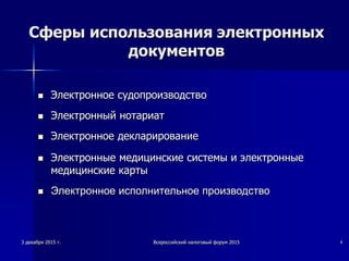 Сферы использования электронных
документов
 Электронное судопроизводство
 Электронный нотариат
 Электронное декларирование
 Электронные медицинские системы и электронные
медицинские карты
 Электронное исполнительное производство
3 декабря 2015 г. Всероссийский налоговый форум 2015 4
 